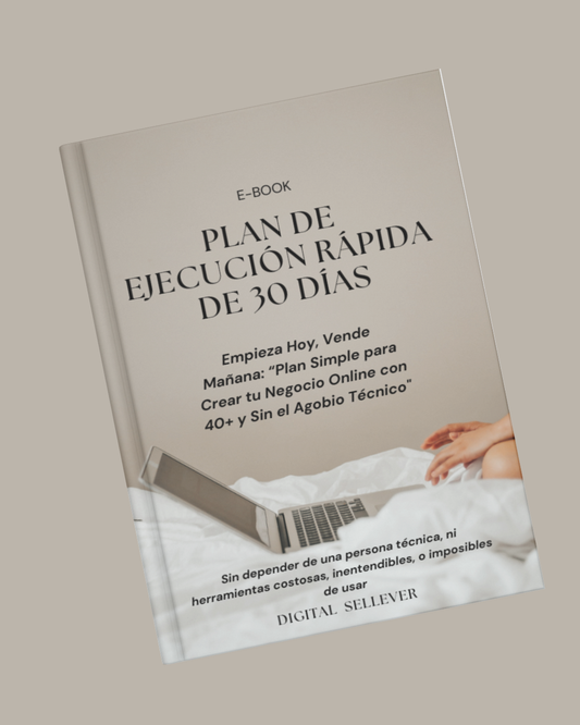 PLAN DE EJECUCIÓN RÁPIDA DE 30 DÍAS :“Plan Simple para Crear tu Negocio Online con 40+ y Sin el Agobio Técnico"